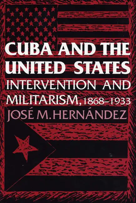 Cuba and the United States: Intervention and Militarism, 1868-1933 - Paperback