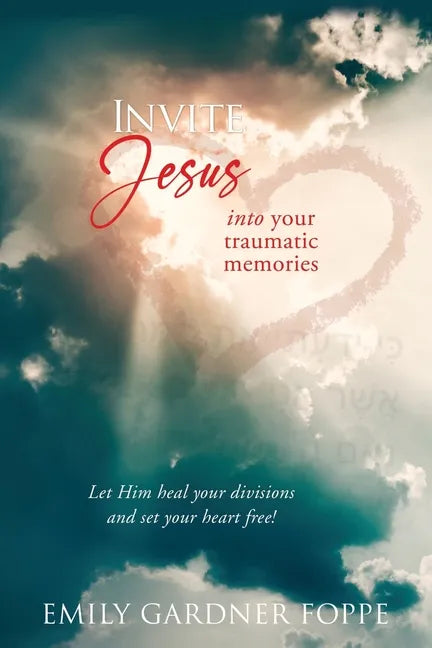 Invite Jesus into your traumatic memories: Let Him heal your divisions and set your heart free! - Paperback