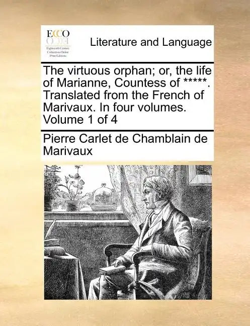 The Virtuous Orphan; Or, the Life of Marianne, Countess of *****. Translated from the French of Marivaux. in Four Volumes. Volume 1 of 4 - Paperback