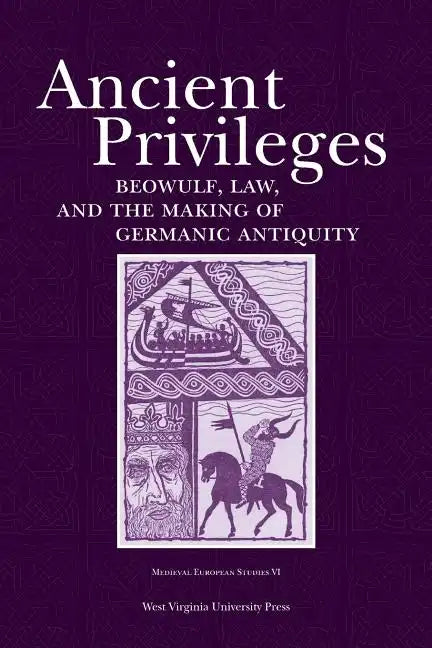 Ancient Privileges: Beowulf, Law, and Themaking of Germanic Antiquity Volume 6 - Paperback