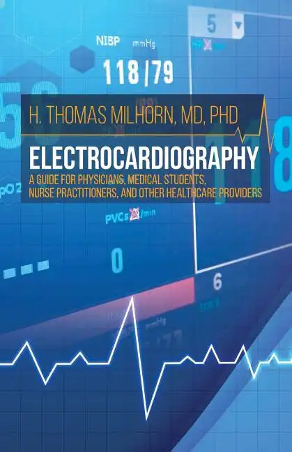 Electrocardiography: A Guide for Physicians, Medical Students, Nurse Practitioners, and other Healthcare Providers - Paperback