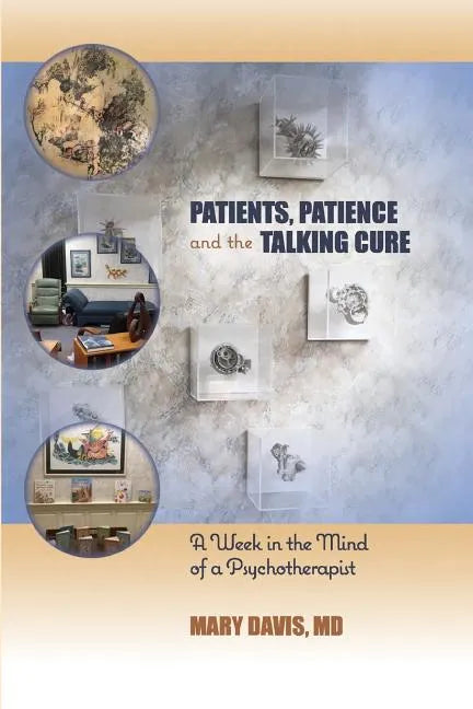 Patients, Patience, and the Talking Cure: A Week in the Mind of a Psychotherapist - Paperback