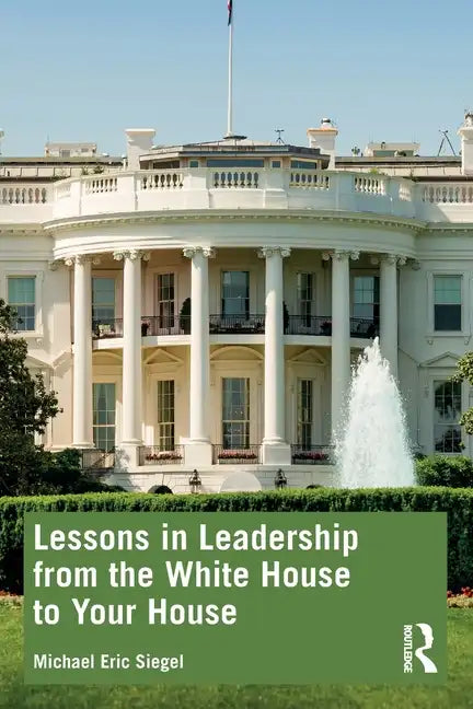 Lessons in Leadership from the White House to Your House - Paperback