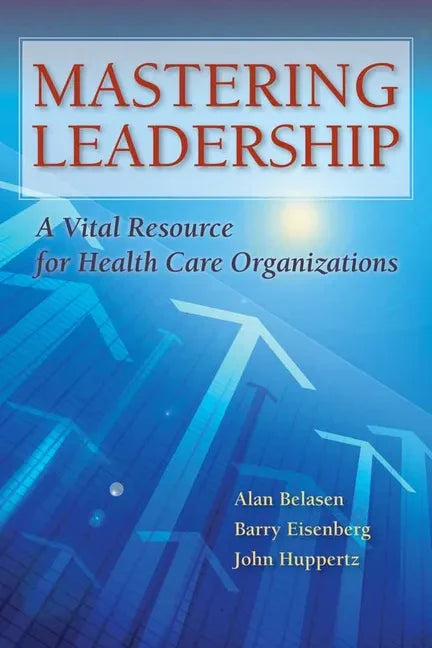 Mastering Leadership: A Vital Resource for Health Care Organizations - Paperback