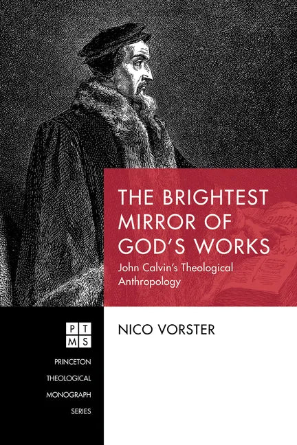 The Brightest Mirror of God's Works: John Calvin's Theological Anthropology - Hardcover