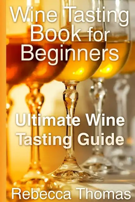 Wine Tasting Book for Beginners: Ultimate Wine Tasting Guide - Paperback