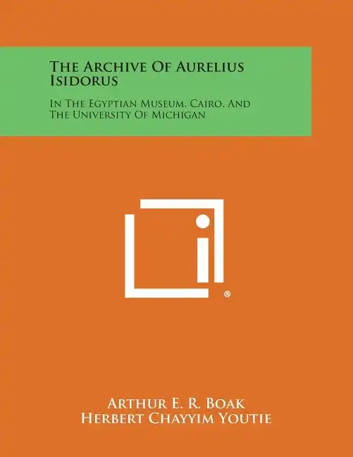 The Archive of Aurelius Isidorus: In the Egyptian Museum, Cairo, and the University of Michigan - Paperback