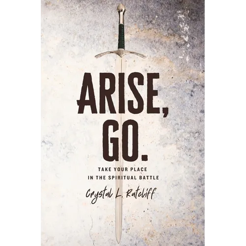 Arise, Go.: Take Your Place in the Spiritual Battle - Paperback