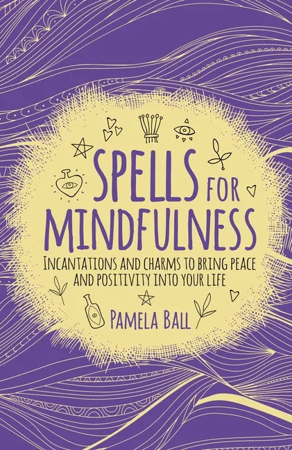 Spells for Mindfulness: Incantations and Charms to Bring Peace and Positivity Into Your Life - Paperback