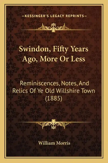 Swindon, Fifty Years Ago, More Or Less: Reminiscences, Notes, And Relics Of Ye Old Willshire Town (1885) - Paperback
