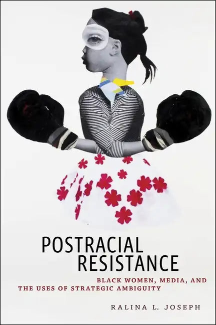 Postracial Resistance: Black Women, Media, and the Uses of Strategic Ambiguity - Paperback