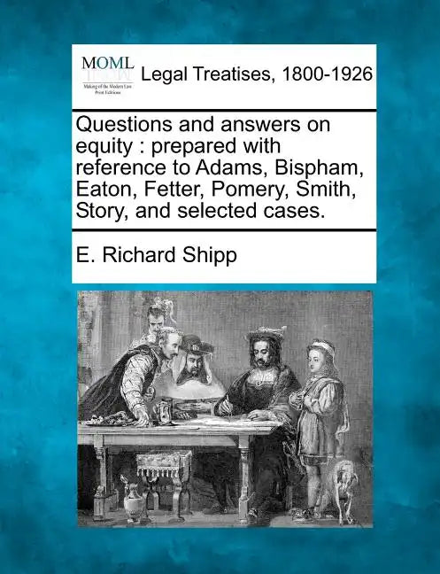 Questions and Answers on Equity: Prepared with Reference to Adams, Bispham, Eaton, Fetter, Pomery, Smith, Story, and Selected Cases. - Paperback