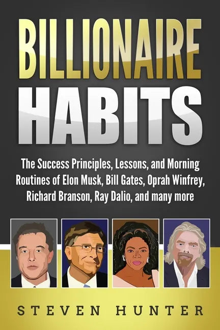 Billionaire Habits: The Success Principles, Lessons, and Morning Routines of Elon Musk, Bill Gates, Oprah Winfrey, Richard Branson, Ray Da - Paperback