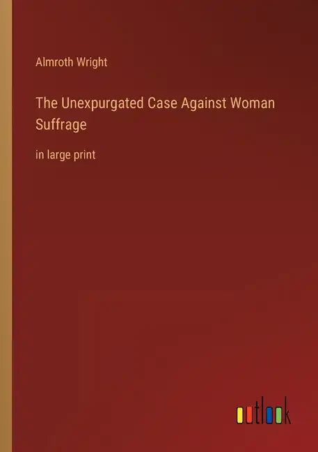 The Unexpurgated Case Against Woman Suffrage: in large print - Paperback