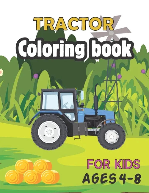 Tractor Coloring Book for Kids Ages 4-8: The coloring book Perfect Fun Farm Based Gift for Toddlers and Kids Ages 4-8 (Boys and Girls Coloring Books) - Paperback