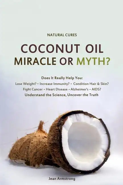 Coconut Oil Miracle or Myth?: Understand the Science, Uncover the Truth - Paperback