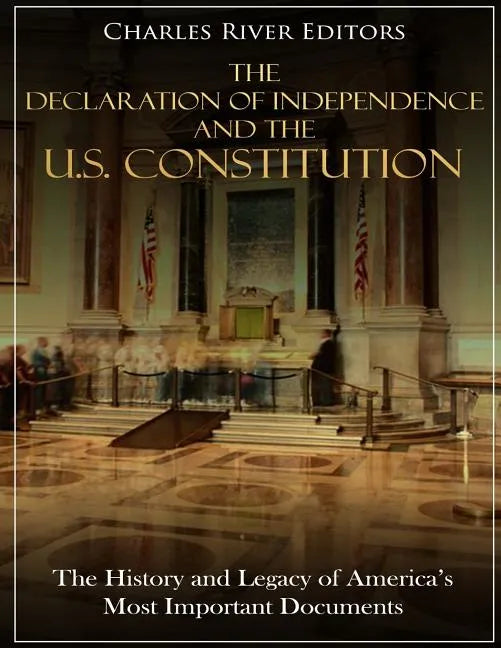 The Declaration of Independence and the U.S. Constitution: The History and Legacy of America's Most Important Documents - Paperback