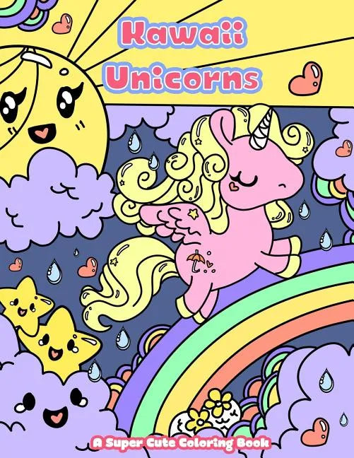 Kawaii Unicorns: A Super Cute Coloring Book - Paperback