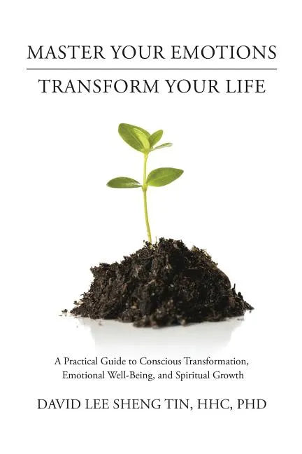 Master Your Emotions-Transform Your Life: A Practical Guide to Conscious Transformation, Emotional Well-Being, and Spiritual Growth - Paperback