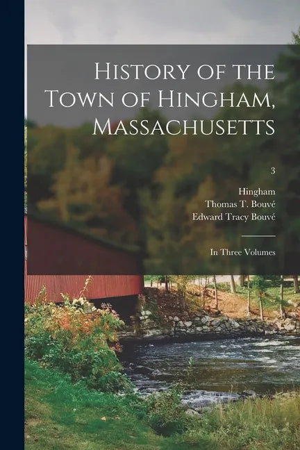 History of the Town of Hingham, Massachusetts: in Three Volumes; 3 - Paperback
