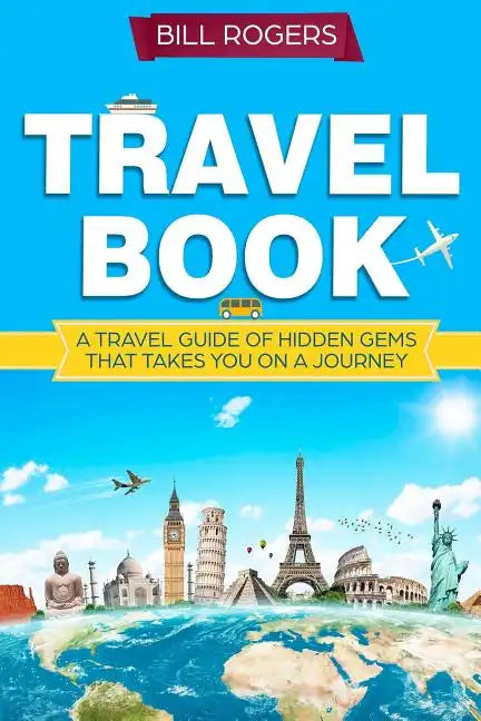 Travel Book: A Travel Book of Hidden Gems That Takes You on a Journey You Will Never Forget World Explorer - Paperback