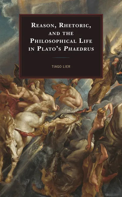 Reason, Rhetoric, and the Philosophical Life in Plato's Phaedrus - Paperback
