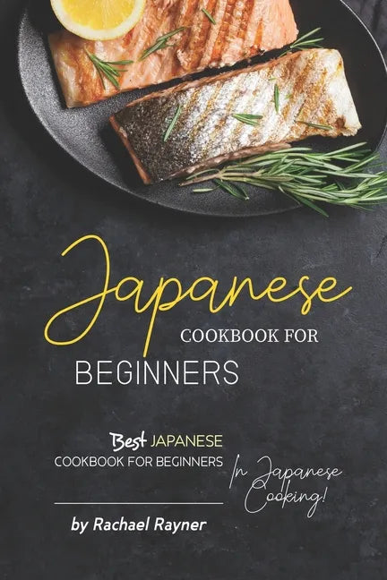 Japanese Cookbook for Beginners: Best Japanese Cookbook for Beginners in Japanese Cooking! - Paperback