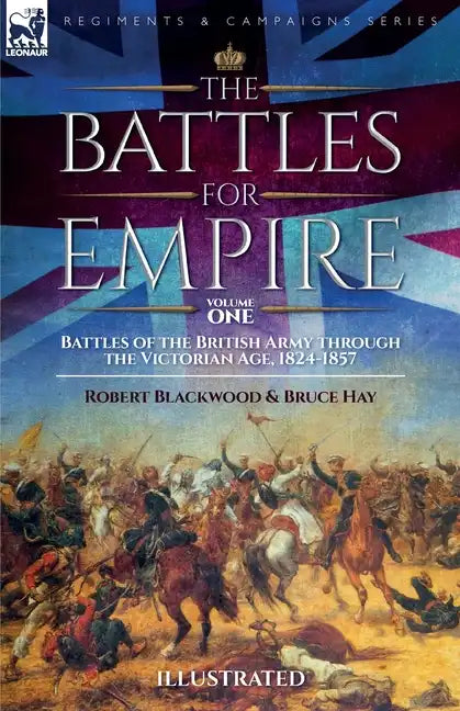 The Battles for Empire Volume 1: Battles of the British Army through the Victorian Age, 1824-1857 - Paperback