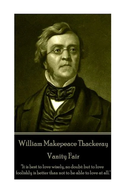William Makepeace Thackeray - Vanity Fair: "It is best to love wisely, no doubt: but to love foolishly is better than not to be able to love at all." - Paperback