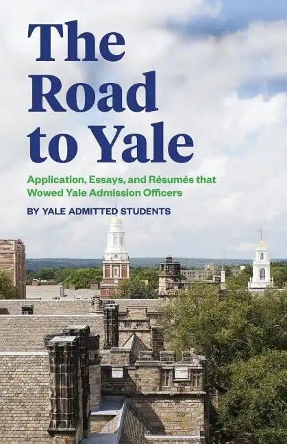 The Road to Yale: Application, Essays, and Resumes that Wowed Yale Admission Officers - Paperback