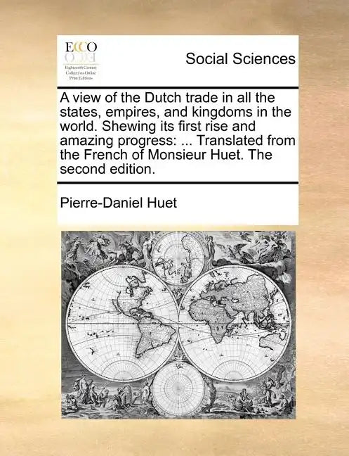A View of the Dutch Trade in All the States, Empires, and Kingdoms in the World. Shewing Its First Rise and Amazing Progress: Translated from the Fren - Paperback