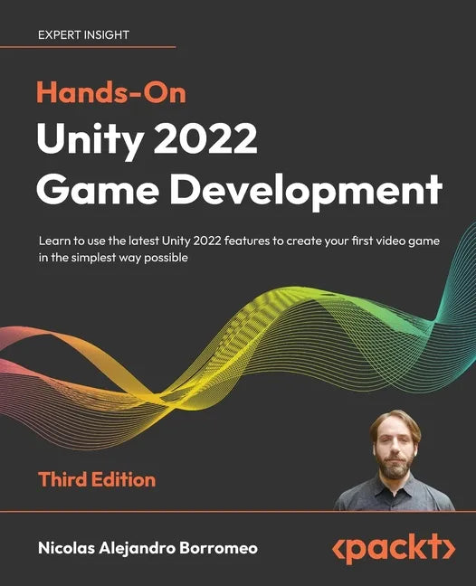 Hands-On Unity 2022 Game Development - Third Edition: Learn to use the latest Unity 2022 features to create your first video game in the simplest way - Paperback