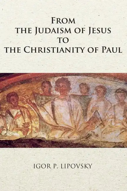 From the Judaism of Jesus to the Christianity of Paul - Paperback