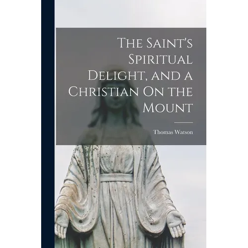 The Saint's Spiritual Delight, and a Christian On the Mount - Paperback