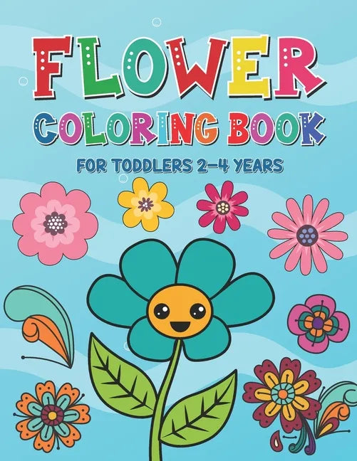 Flower Coloring Book for Toddlers 2-4 Years: Beautiful Spring Flowers Coloring Pages for Kids Ages 1-4 and 4-8 Toddlers Coloring Book for Gift - Paperback