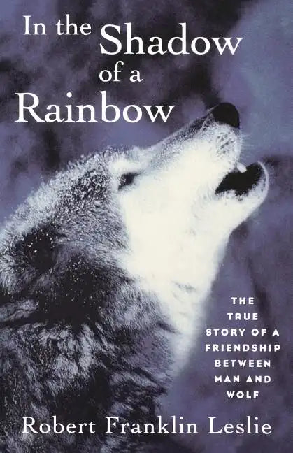 In the Shadow of a Rainbow: The True Story of a Friendship Between Man and Wolf - Paperback