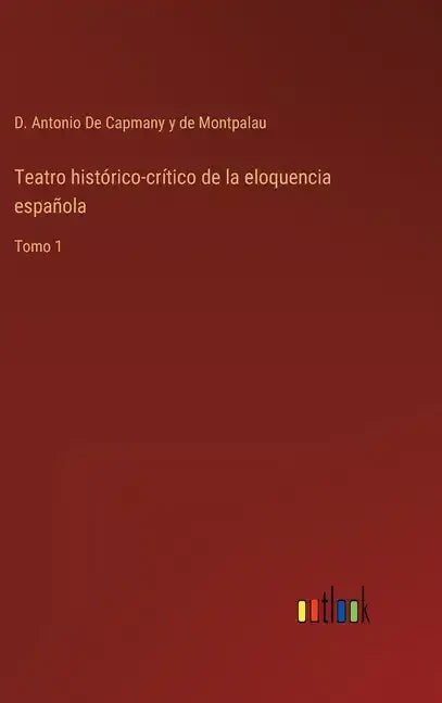 Teatro histórico-crítico de la eloquencia española: Tomo 1 - Hardcover
