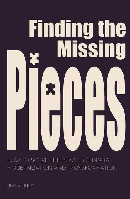 Finding the Missing Pieces: How to Solve the Puzzle of Digital Modernization and Transformation - Paperback