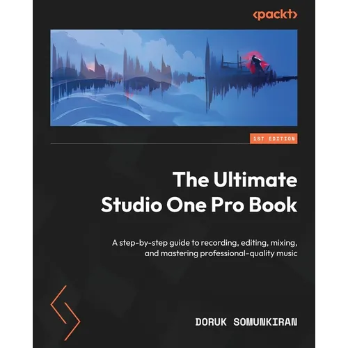 The Ultimate Studio One Pro Book: A step-by-step guide to recording, editing, mixing, and mastering professional-quality music - Paperback