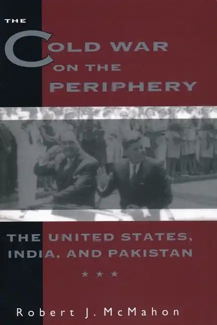 The Cold War on the Periphery: The United States, India, and Pakistan - Paperback