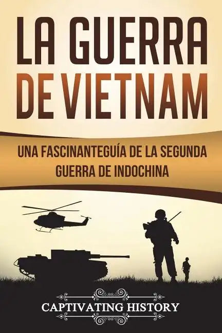 La Guerra de Vietnam: Una fascinante guía de la Segunda Guerra de Indochina (Libro en Español/Vietnam War Spanish Book Version) - Paperback