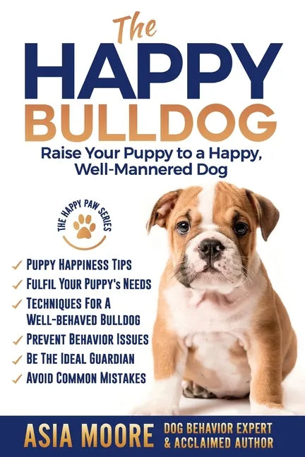 The Happy English (British) Bulldog: Raise Your Puppy to a Happy, Well-Mannered Dog - Paperback