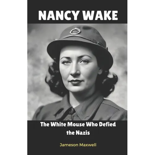 Nancy Wake: The White Mouse Who Defied the Nazis. - Paperback
