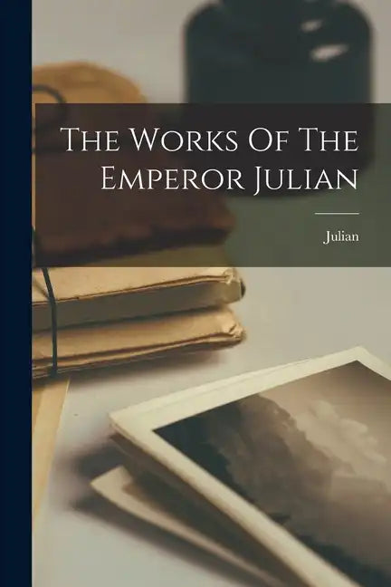 The Works Of The Emperor Julian - Paperback