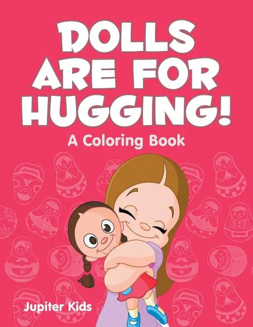 Dolls are for Hugging! (A Coloring Book) - Paperback