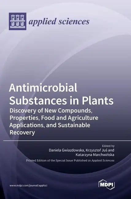 Antimicrobial Substances in Plants: Discovery of New Compounds, Properties, Food and Agriculture Applications, and Sustainable Recovery - Hardcover