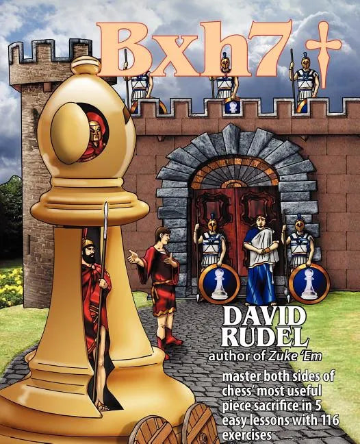 Bxh7: Master Both Sides of Chess' Most Useful Piece Sacrifice in 5 Easy Lessons and 116 Exercises - Paperback