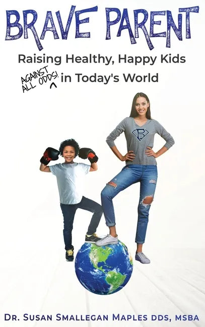 Brave Parent: Raising Healthy, Happy Kids Against All Odds in Today's World - Hardcover