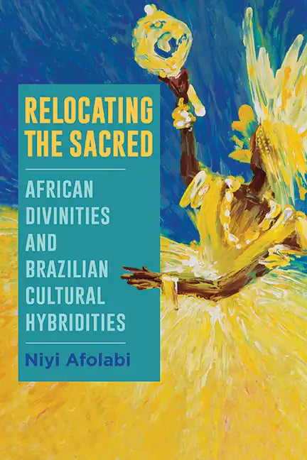 Relocating the Sacred: African Divinities and Brazilian Cultural Hybridities - Hardcover