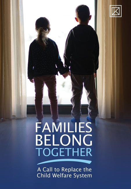 Families Belong Together: A Call to Replace the Child Welfare System - Hardcover